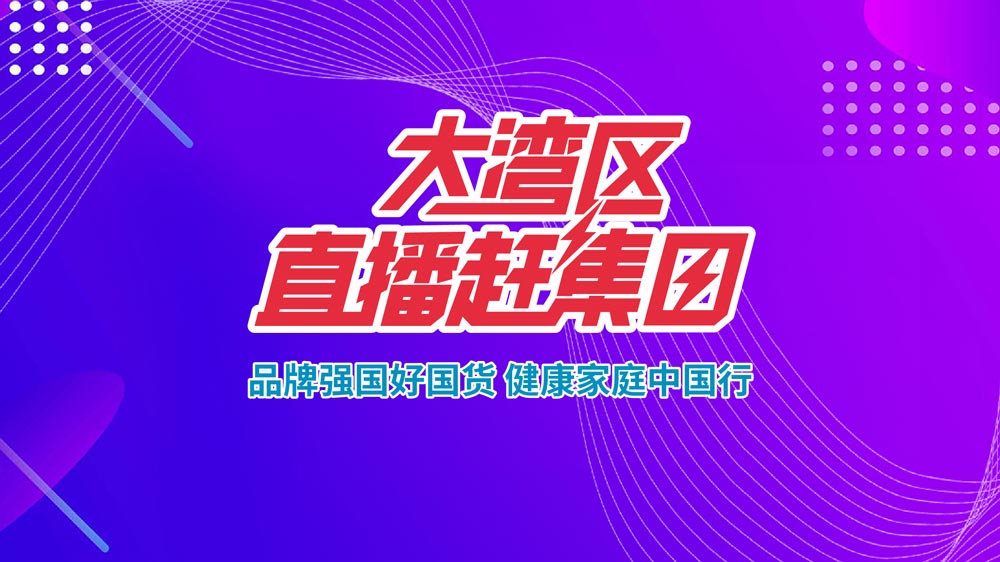 品牌強(qiáng)國好國貨，健康家庭中國行—大灣
